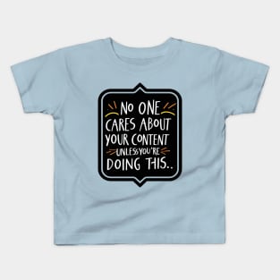 No One Cares About Your Content UNLESS YOURE DOING THIS.. Kids T-Shirt